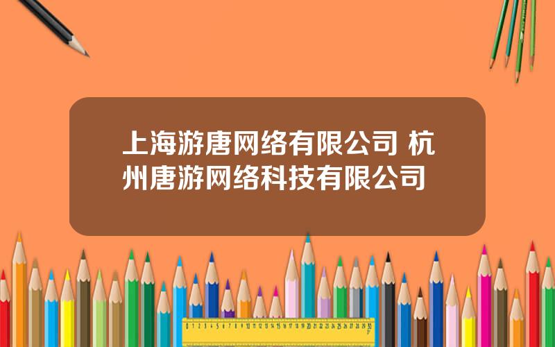 上海游唐网络有限公司 杭州唐游网络科技有限公司